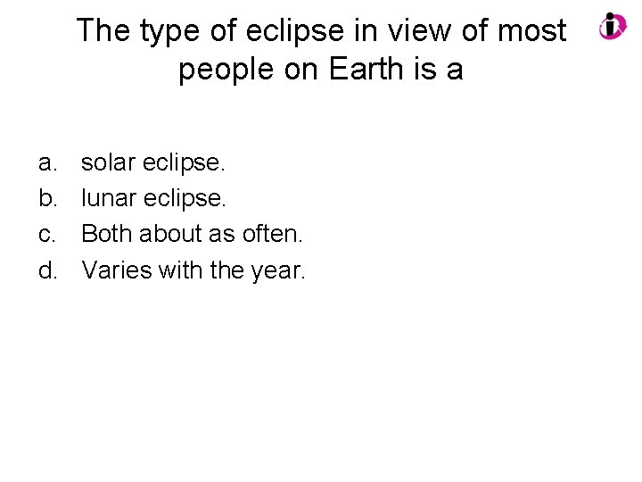 The type of eclipse in view of most people on Earth is a a.