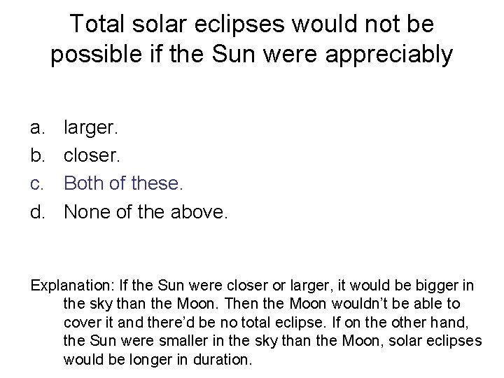 Total solar eclipses would not be possible if the Sun were appreciably a. b.