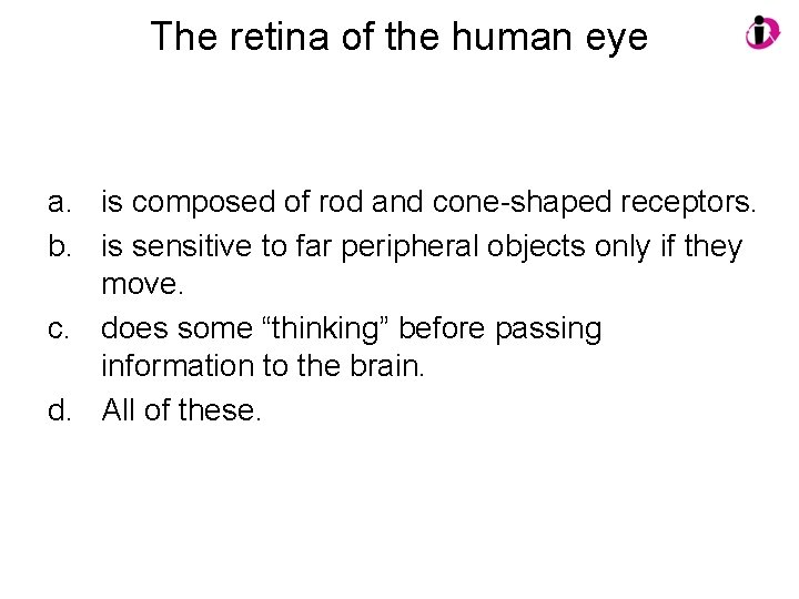 The retina of the human eye a. is composed of rod and cone-shaped receptors.