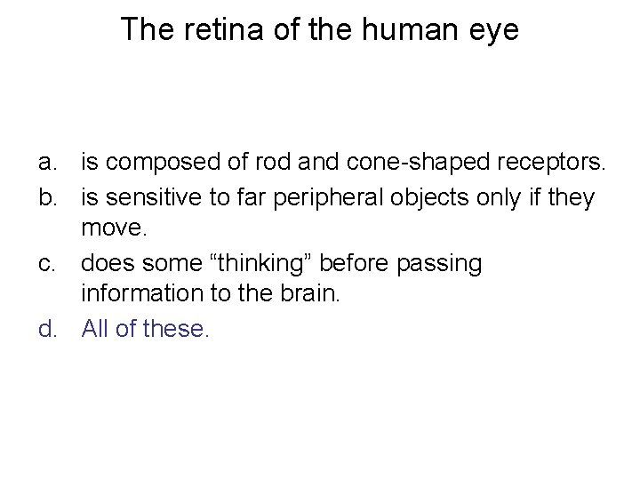 The retina of the human eye a. is composed of rod and cone-shaped receptors.