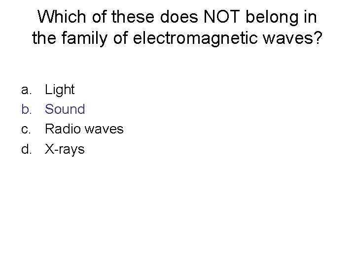 Which of these does NOT belong in the family of electromagnetic waves? a. b.