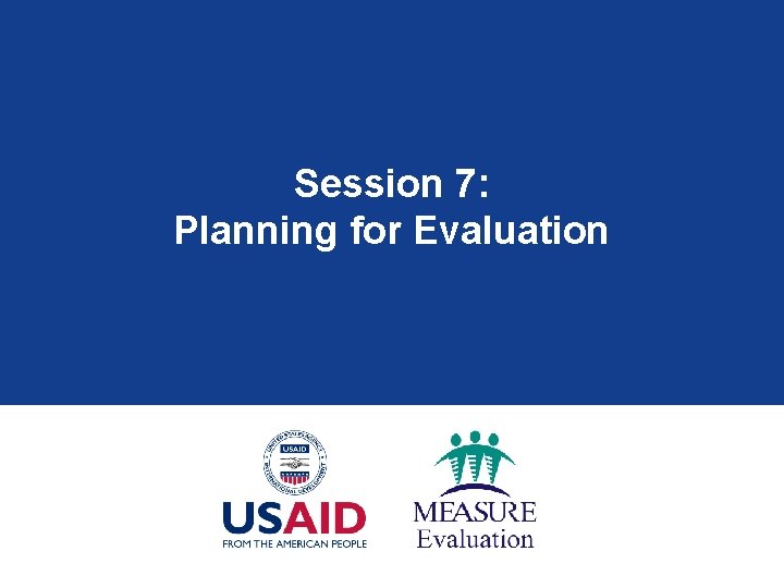 Session 7: Planning for Evaluation 