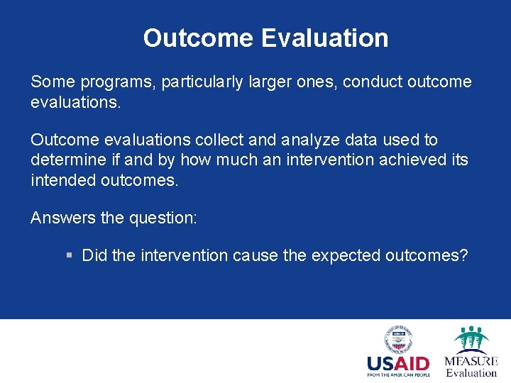 Outcome Evaluation Some programs, particularly larger ones, conduct outcome evaluations. Outcome evaluations collect and