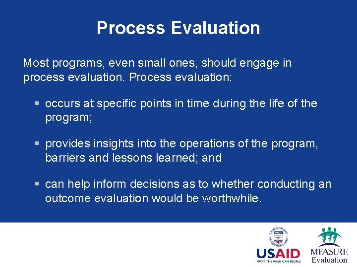 Process Evaluation Most programs, even small ones, should engage in process evaluation. Process evaluation: