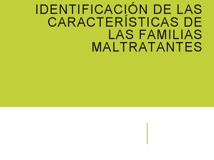 IDENTIFICACIÓN DE LAS CARACTERÍSTICAS DE LAS FAMILIAS MALTRATANTES 