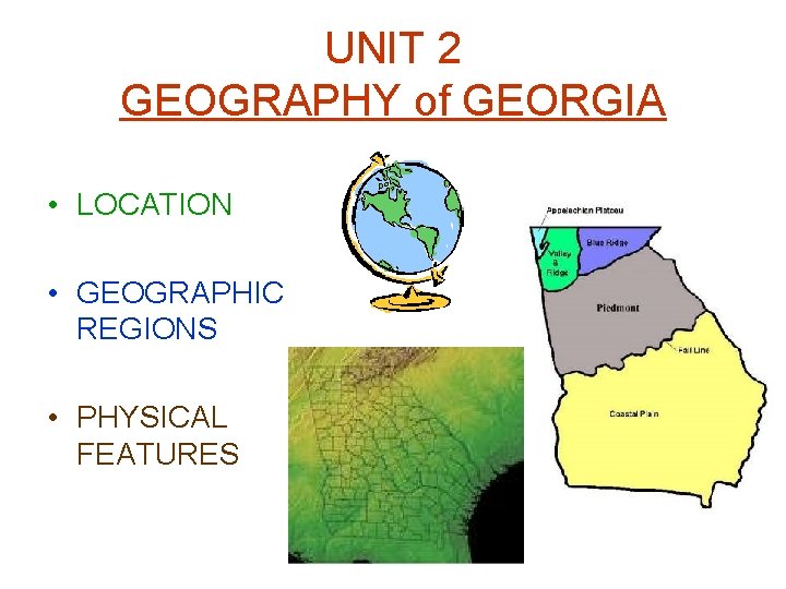 UNIT 2 GEOGRAPHY of GEORGIA • LOCATION • GEOGRAPHIC REGIONS • PHYSICAL FEATURES 