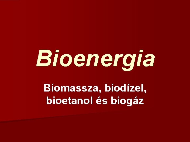 Bioenergia Biomassza, biodízel, bioetanol és biogáz 