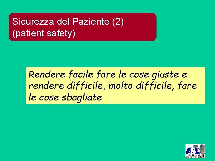 Sicurezza del Paziente (2) (patient safety) Rendere facile fare le cose giuste e rendere