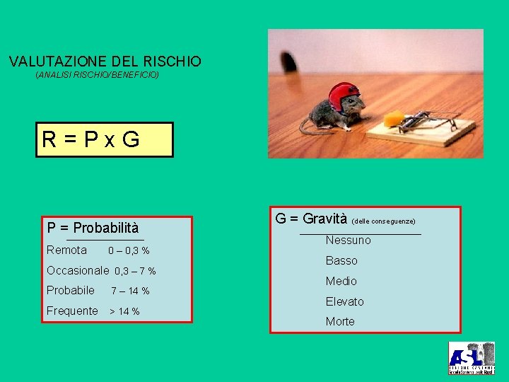 VALUTAZIONE DEL RISCHIO (ANALISI RISCHIO/BENEFICIO) R=Px. G P = Probabilità Remota 0 – 0,