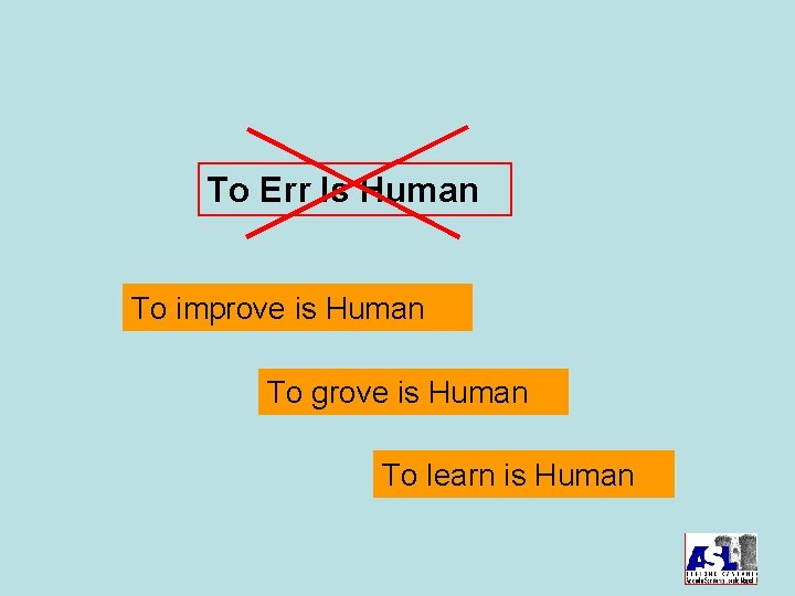 To Err Is Human To improve is Human To grove is Human To learn