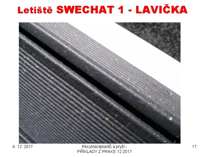 Letiště SWECHAT 1 - LAVIČKA 4. 12. 2017 Recyklaceplastů a pryží PŘÍKLADY Z PRAXE