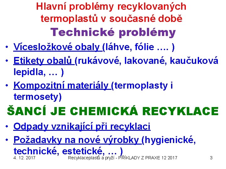 Hlavní problémy recyklovaných termoplastů v současné době Technické problémy • Vícesložkové obaly (láhve, fólie