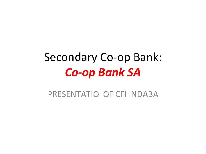 Secondary Co-op Bank: Co-op Bank SA PRESENTATIO OF CFI INDABA 