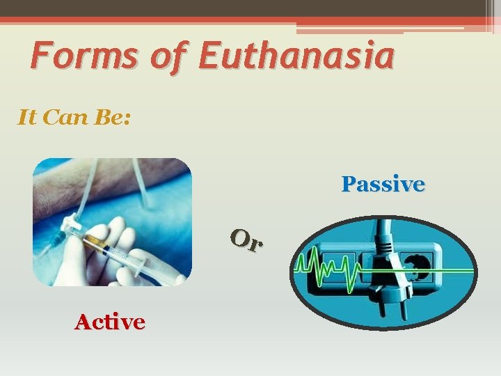 Forms of Euthanasia It Can Be: Passive Or Active 