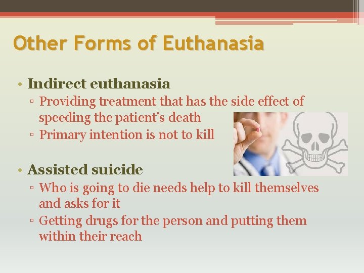 Other Forms of Euthanasia • Indirect euthanasia ▫ Providing treatment that has the side