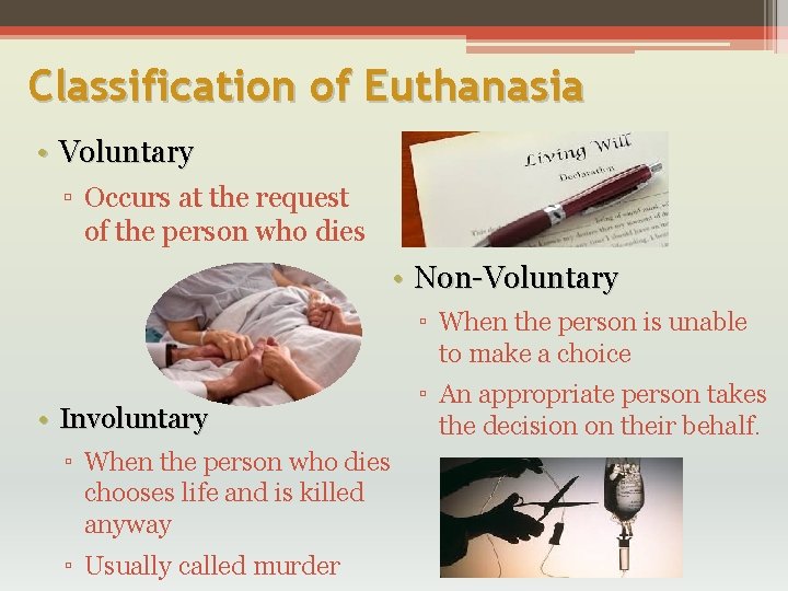 Classification of Euthanasia • Voluntary ▫ Occurs at the request of the person who