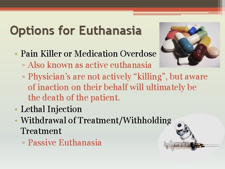 Options for Euthanasia • Pain Killer or Medication Overdose ▫ Also known as active