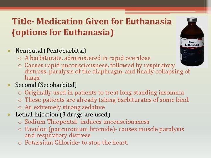 Title- Medication Given for Euthanasia (options for Euthanasia) Nembutal (Pentobarbital) o A barbiturate, administered