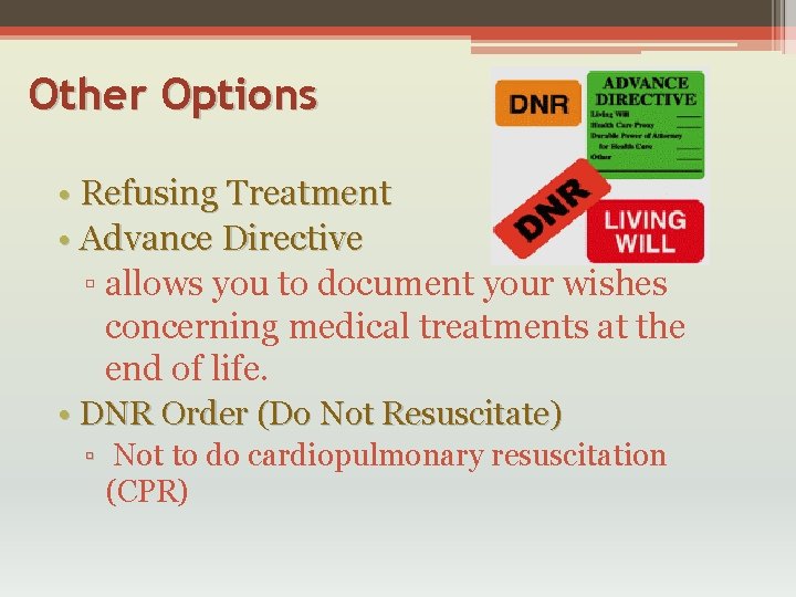 Other Options • Refusing Treatment • Advance Directive ▫ allows you to document your