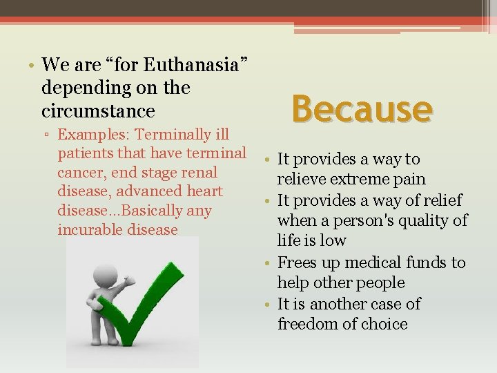  • We are “for Euthanasia” depending on the circumstance Because ▫ Examples: Terminally