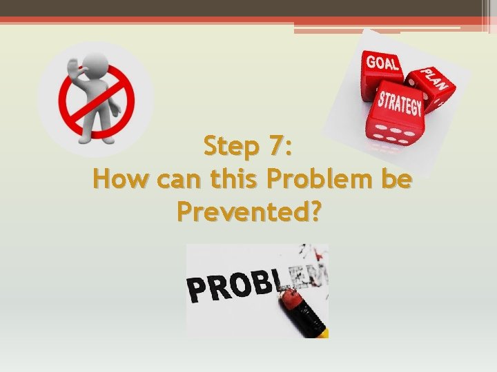 Step 7: How can this Problem be Prevented? 