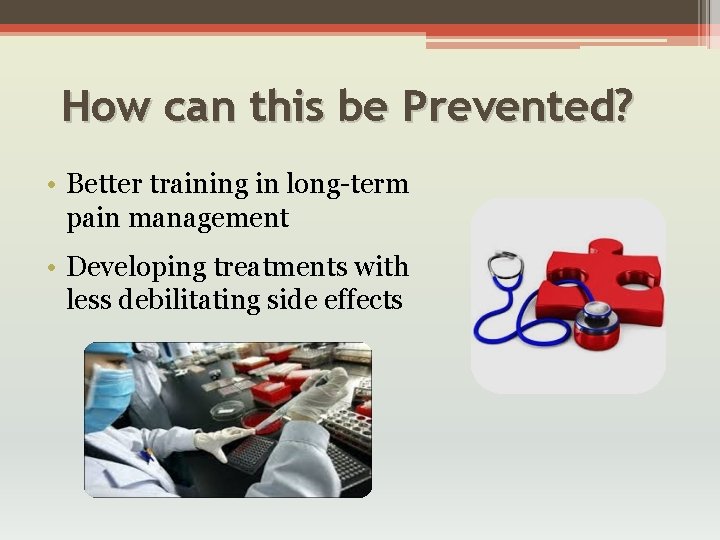 How can this be Prevented? • Better training in long-term pain management • Developing