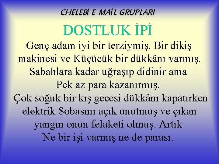 CHELEBİ E-MAİL GRUPLARI DOSTLUK İPİ Genç adam iyi bir terziymiş. Bir dikiş makinesi ve