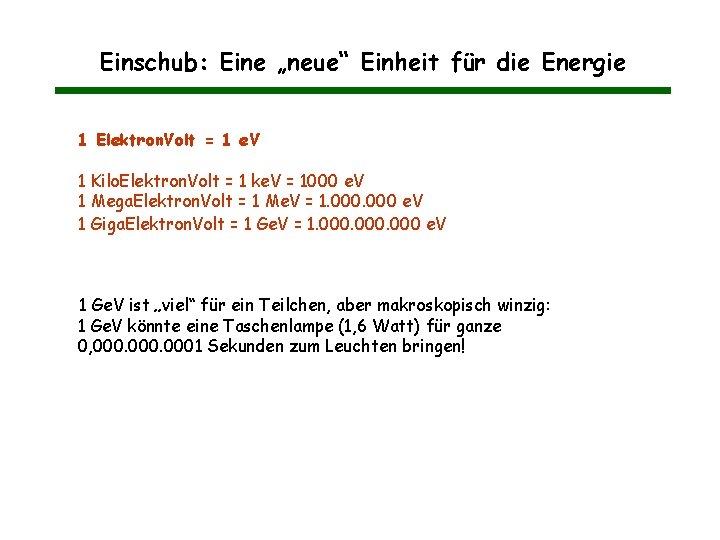 Einschub: Eine „neue“ Einheit für die Energie 1 Elektron. Volt = 1 e. V Einschub: Eine „neue“ Einheit für die Energie 1 Elektron. Volt = 1 e. V