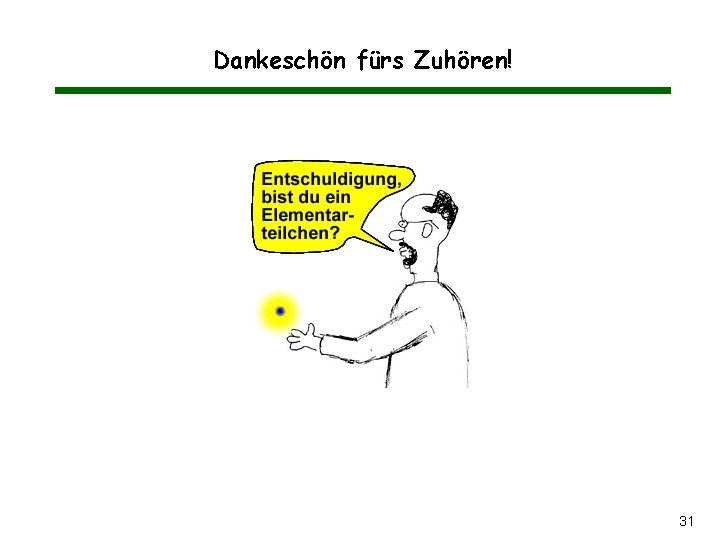 Dankeschön fürs Zuhören! 31 Dankeschön fürs Zuhören! 31