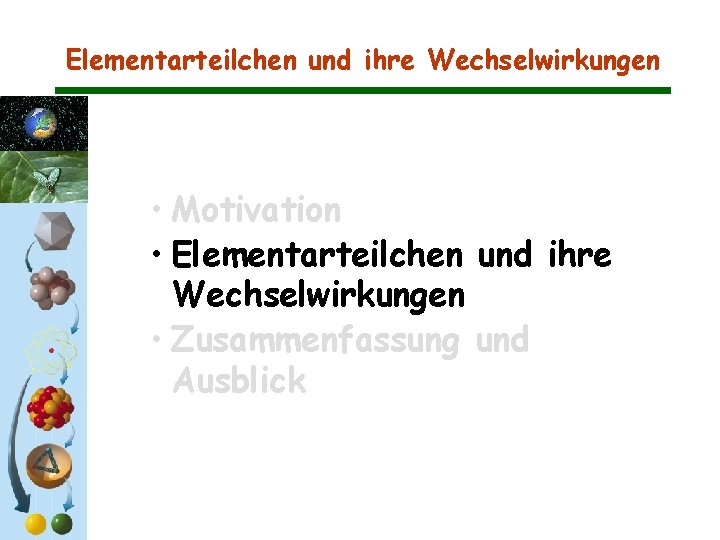 Elementarteilchen und ihre Wechselwirkungen • Motivation • Elementarteilchen und ihre Wechselwirkungen • Zusammenfassung und Elementarteilchen und ihre Wechselwirkungen • Motivation • Elementarteilchen und ihre Wechselwirkungen • Zusammenfassung und