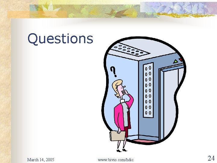 Questions March 14, 2005 www. bivio. com/hdic 24 