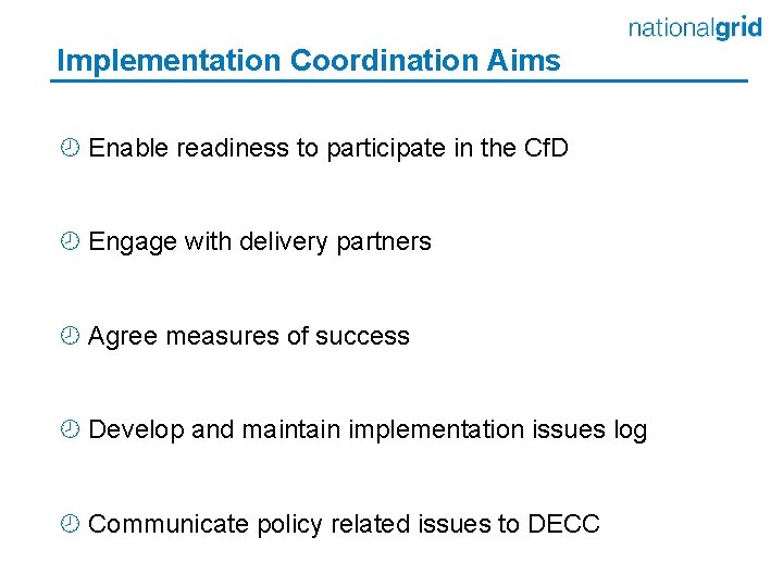 Implementation Coordination Aims ¾ Enable readiness to participate in the Cf. D ¾ Engage