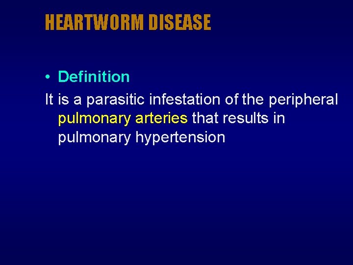 HEARTWORM DISEASE • Definition It is a parasitic infestation of the peripheral pulmonary arteries