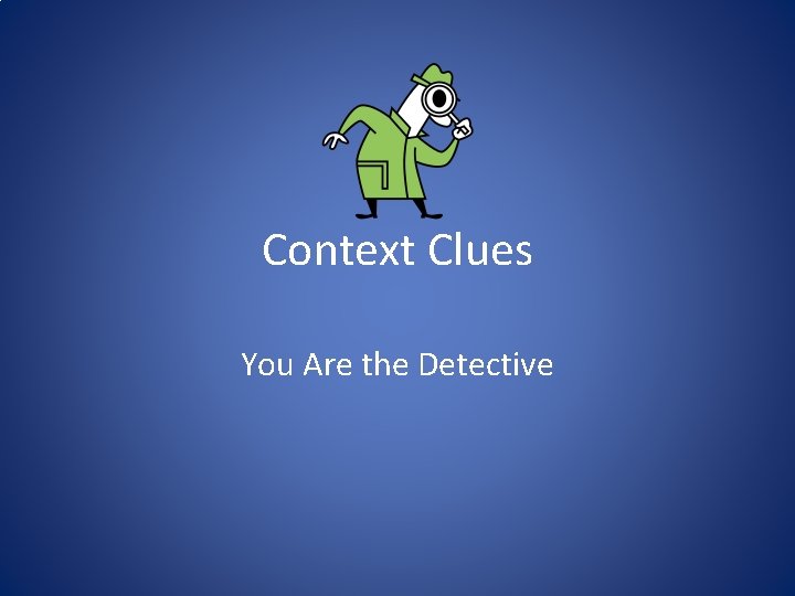 Context Clues You Are the Detective 