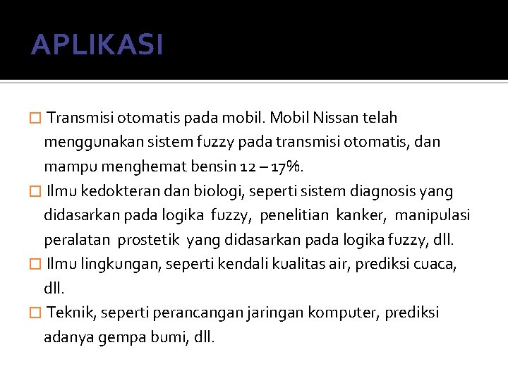 APLIKASI � Transmisi otomatis pada mobil. Mobil Nissan telah menggunakan sistem fuzzy pada transmisi