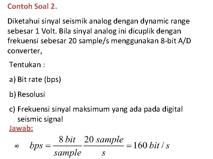 Contoh Soal 2. Diketahui sinyal seismik analog dengan dynamic range sebesar 1 Volt. Bila