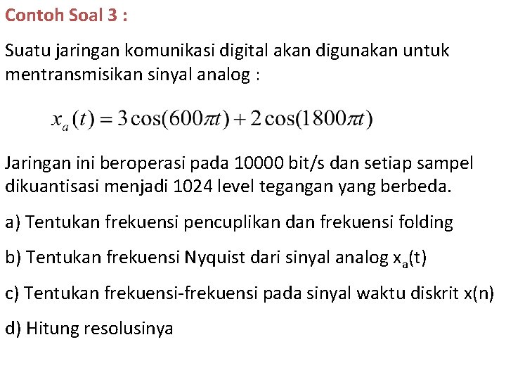 Contoh Soal 3 : Suatu jaringan komunikasi digital akan digunakan untuk mentransmisikan sinyal analog