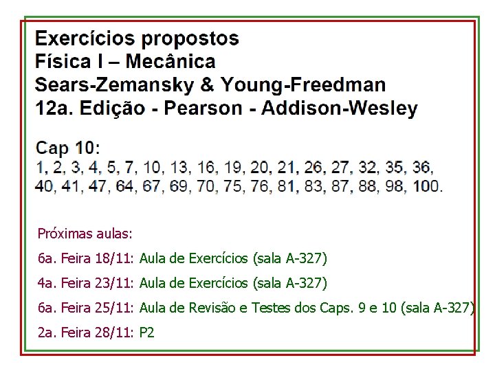 Próximas aulas: 6 a. Feira 18/11: Aula de Exercícios (sala A-327) 4 a. Feira