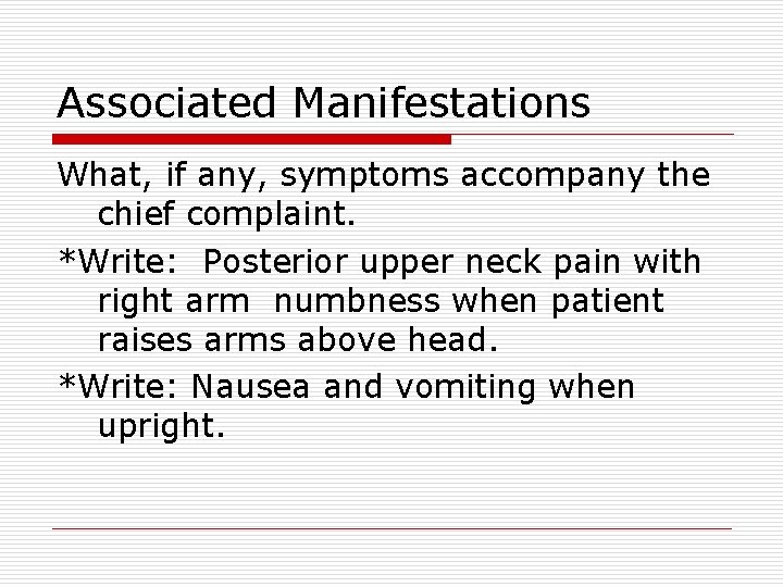 Associated Manifestations What, if any, symptoms accompany the chief complaint. *Write: Posterior upper neck