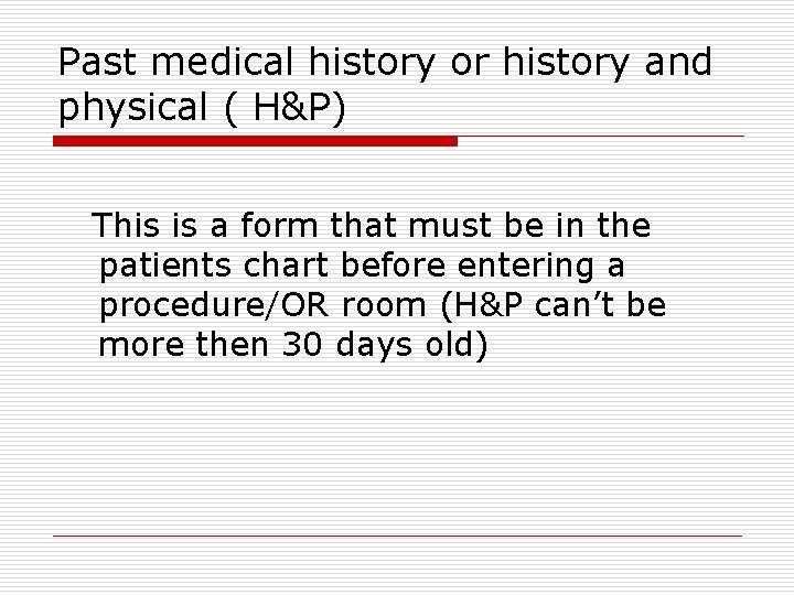 Past medical history or history and physical ( H&P) This is a form that