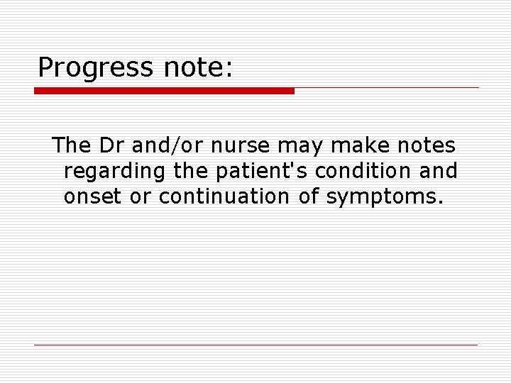 Progress note: The Dr and/or nurse may make notes regarding the patient's condition and