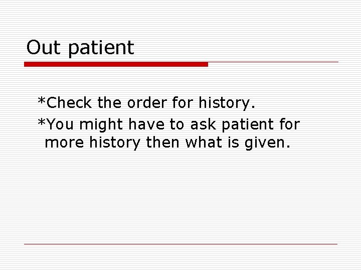 Out patient *Check the order for history. *You might have to ask patient for