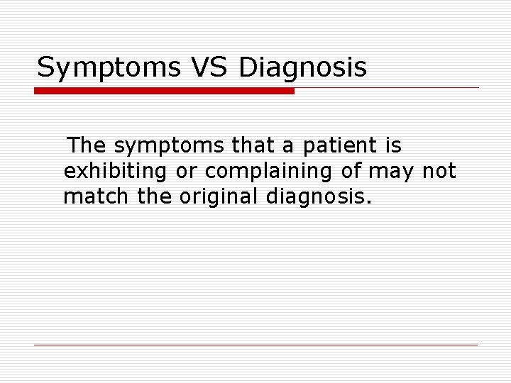 Symptoms VS Diagnosis The symptoms that a patient is exhibiting or complaining of may