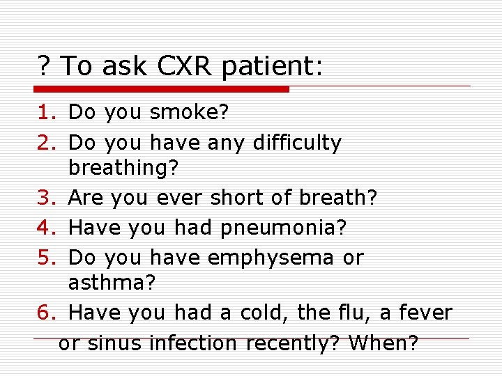 ? To ask CXR patient: 1. Do you smoke? 2. Do you have any