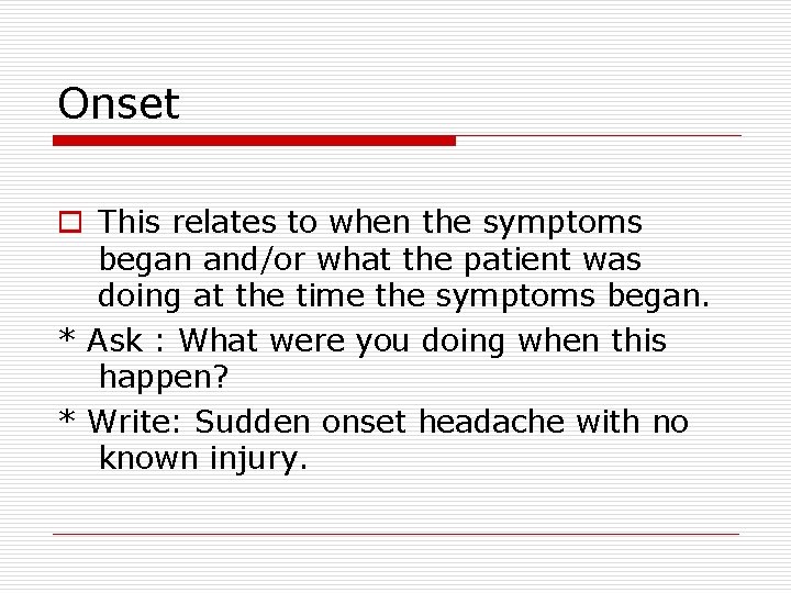 Onset o This relates to when the symptoms began and/or what the patient was