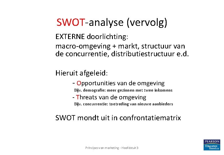 SWOT-analyse (vervolg) EXTERNE doorlichting: macro-omgeving + markt, structuur van de concurrentie, distributiestructuur e. d. SWOT-analyse (vervolg) EXTERNE doorlichting: macro-omgeving + markt, structuur van de concurrentie, distributiestructuur e. d.