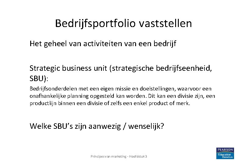 Bedrijfsportfolio vaststellen Het geheel van activiteiten van een bedrijf Strategic business unit (strategische bedrijfseenheid,