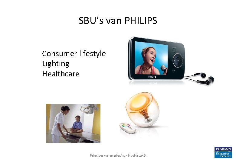 SBU’s van PHILIPS Consumer lifestyle Lighting Healthcare Principes van marketing - Hoofdstuk 3 19 SBU’s van PHILIPS Consumer lifestyle Lighting Healthcare Principes van marketing - Hoofdstuk 3 19