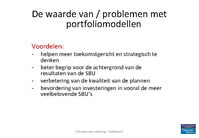 De waarde van / problemen met portfoliomodellen Voordelen: - helpen meer toekomstgericht en strategisch De waarde van / problemen met portfoliomodellen Voordelen: - helpen meer toekomstgericht en strategisch