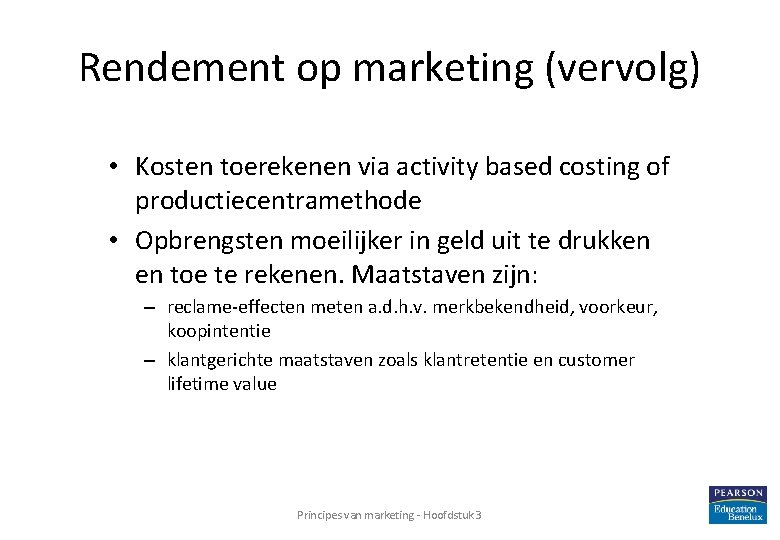 Rendement op marketing (vervolg) • Kosten toerekenen via activity based costing of productiecentramethode •